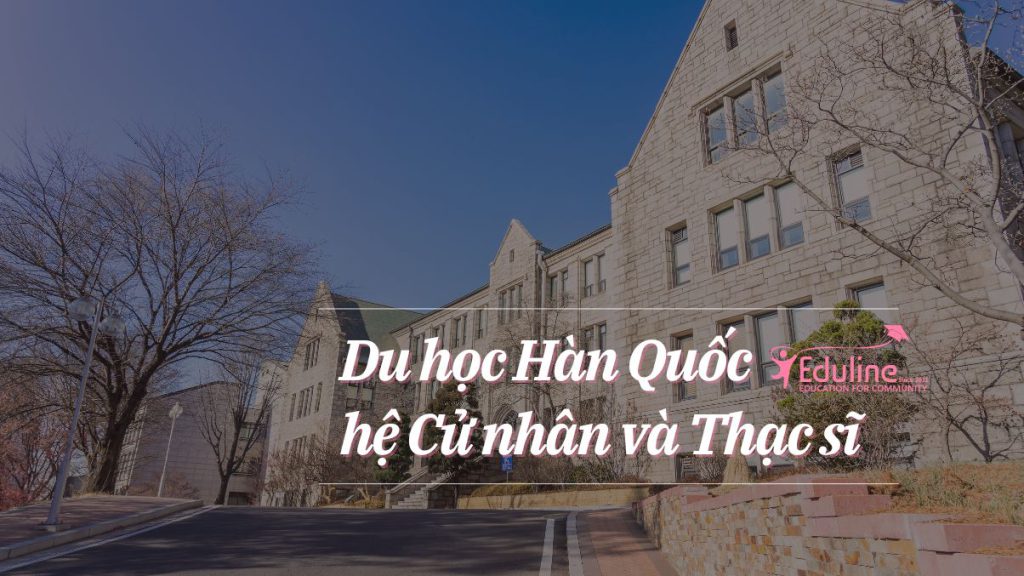 Du học Hàn Quốc hệ Cử nhân và Thạc sĩ – cơ hội đạt học bổng trường TOP
